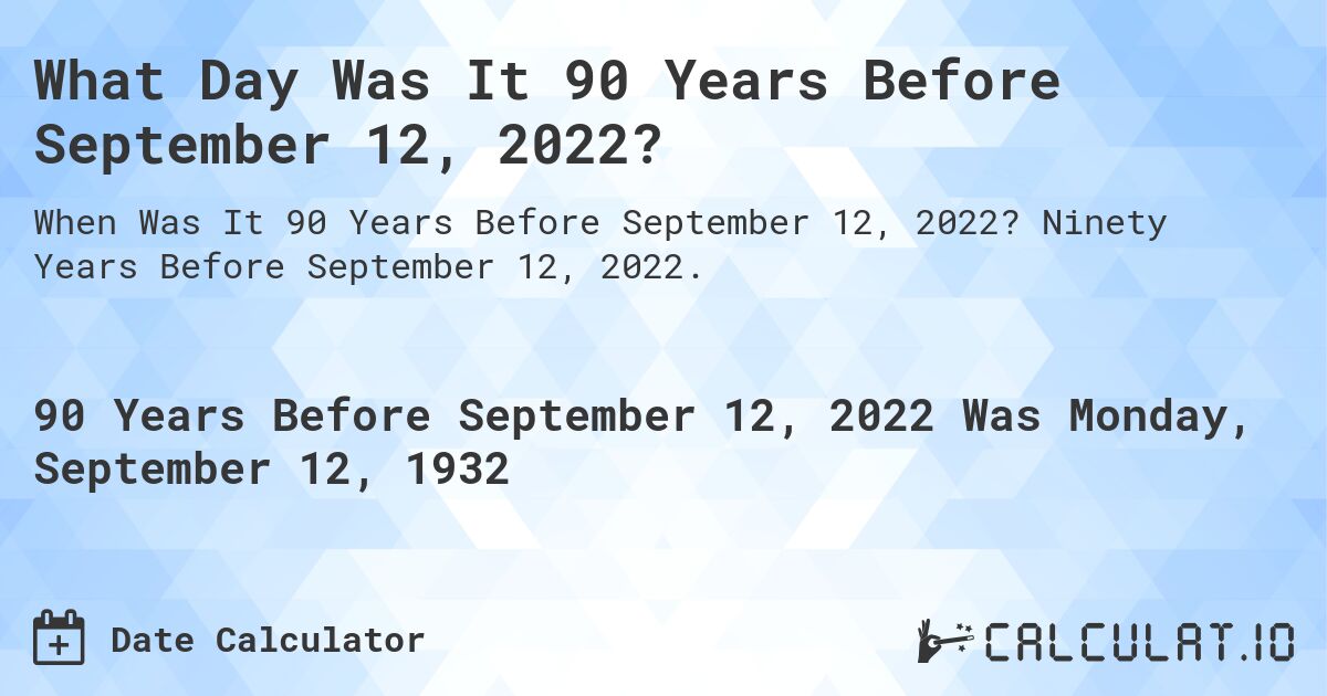 What Day Was It 90 Years Before September 12, 2022?. Ninety Years Before September 12, 2022.