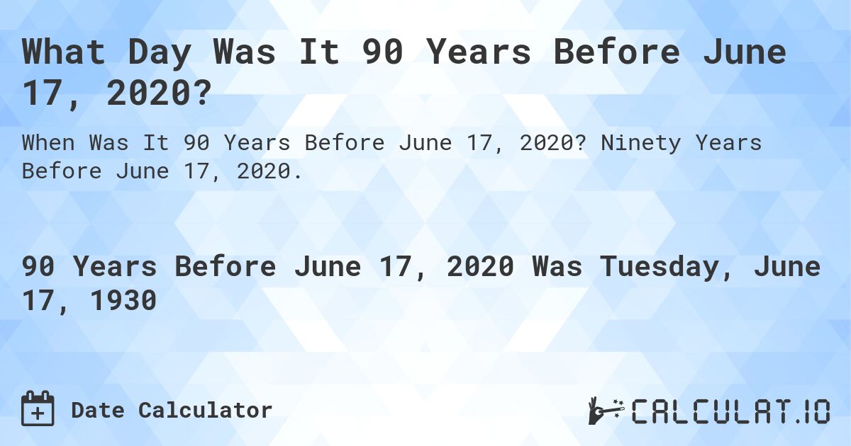 What Day Was It 90 Years Before June 17, 2020?. Ninety Years Before June 17, 2020.