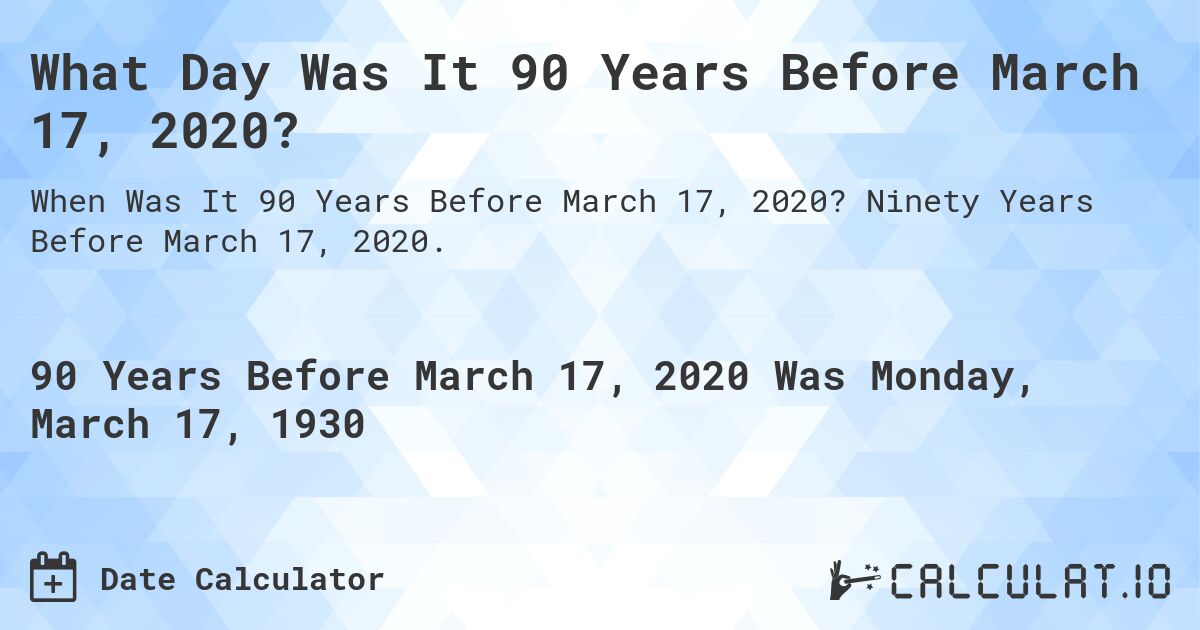 What Day Was It 90 Years Before March 17, 2020?. Ninety Years Before March 17, 2020.