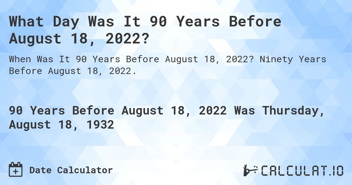 What Day Was It 90 Years Before August 18, 2022?. Ninety Years Before August 18, 2022.