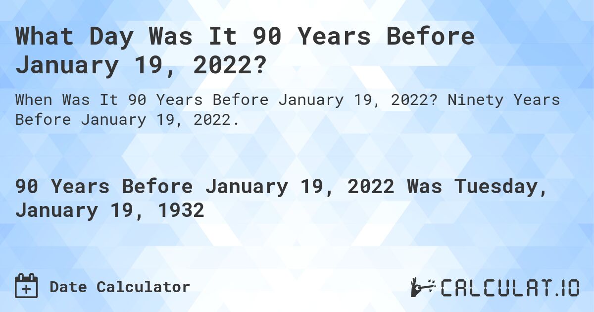 What Day Was It 90 Years Before January 19, 2022?. Ninety Years Before January 19, 2022.