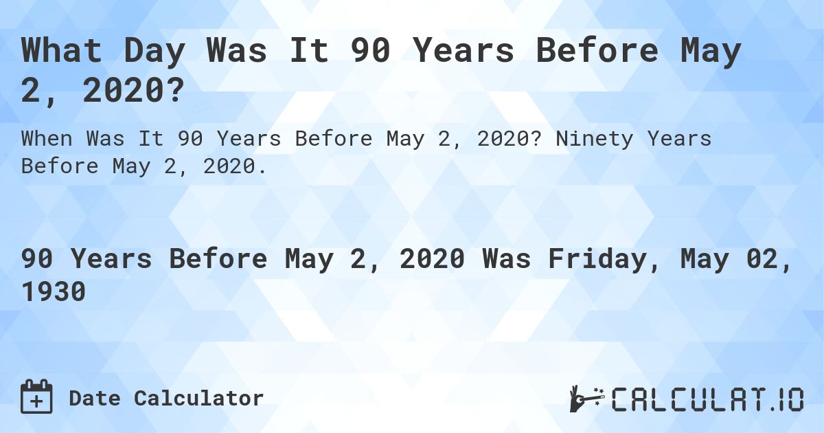What Day Was It 90 Years Before May 2, 2020?. Ninety Years Before May 2, 2020.