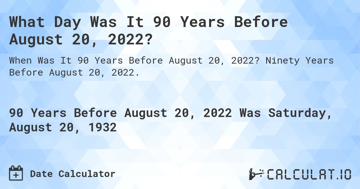 What Day Was It 90 Years Before August 20, 2022?. Ninety Years Before August 20, 2022.