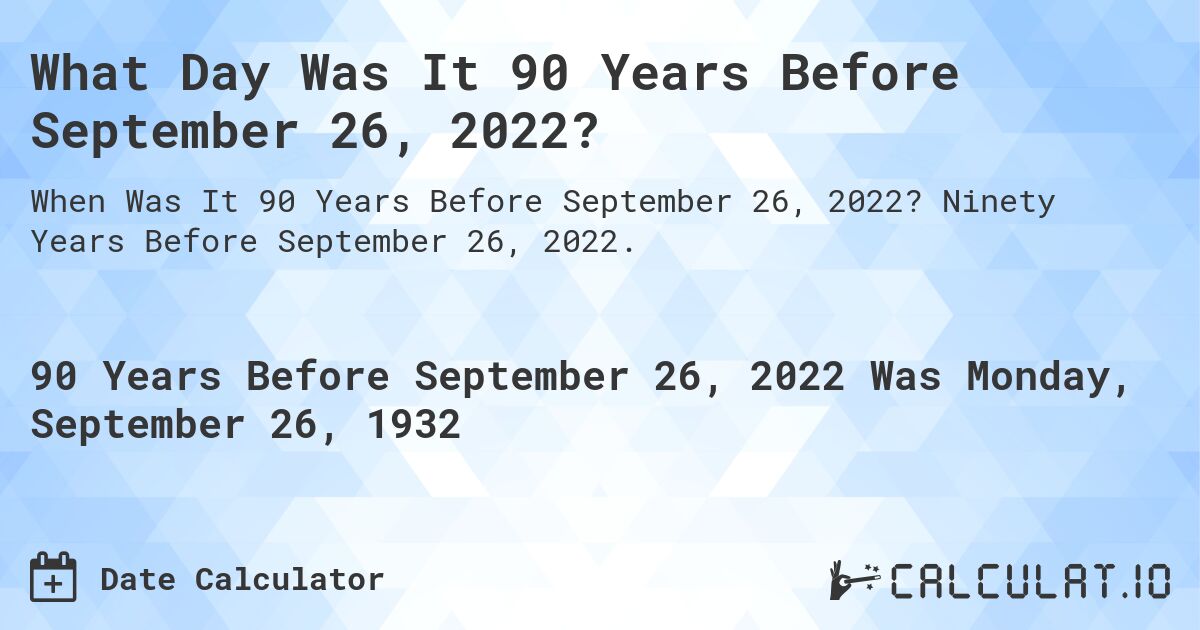 What Day Was It 90 Years Before September 26, 2022?. Ninety Years Before September 26, 2022.