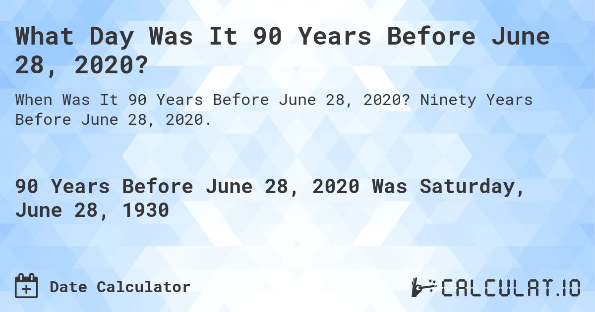 What Day Was It 90 Years Before June 28, 2020?. Ninety Years Before June 28, 2020.