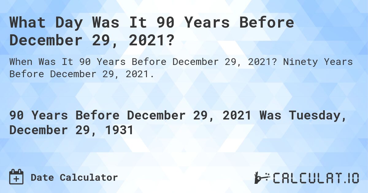 What Day Was It 90 Years Before December 29, 2021?. Ninety Years Before December 29, 2021.