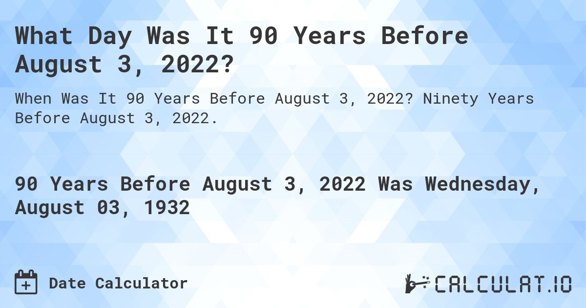 What Day Was It 90 Years Before August 3, 2022?. Ninety Years Before August 3, 2022.