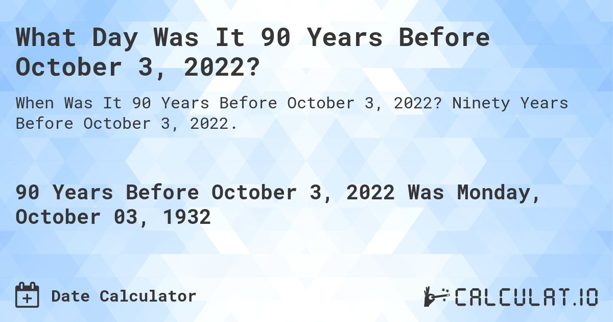 What Day Was It 90 Years Before October 3, 2022?. Ninety Years Before October 3, 2022.