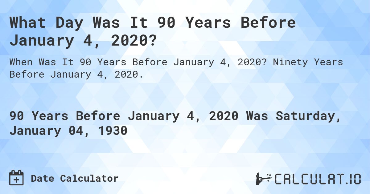 What Day Was It 90 Years Before January 4, 2020?. Ninety Years Before January 4, 2020.