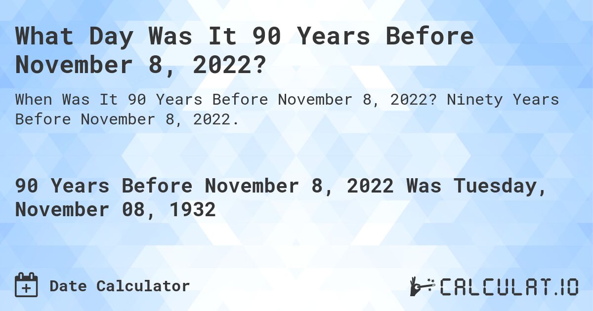 What Day Was It 90 Years Before November 8, 2022?. Ninety Years Before November 8, 2022.