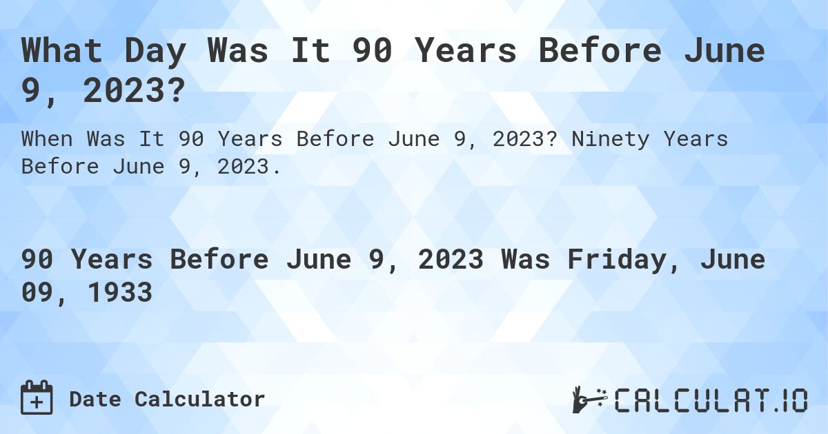 What Day Was It 90 Years Before June 9, 2023?. Ninety Years Before June 9, 2023.