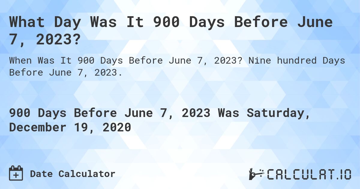 What Day Was It 900 Days Before June 7, 2023?. Nine hundred Days Before June 7, 2023.