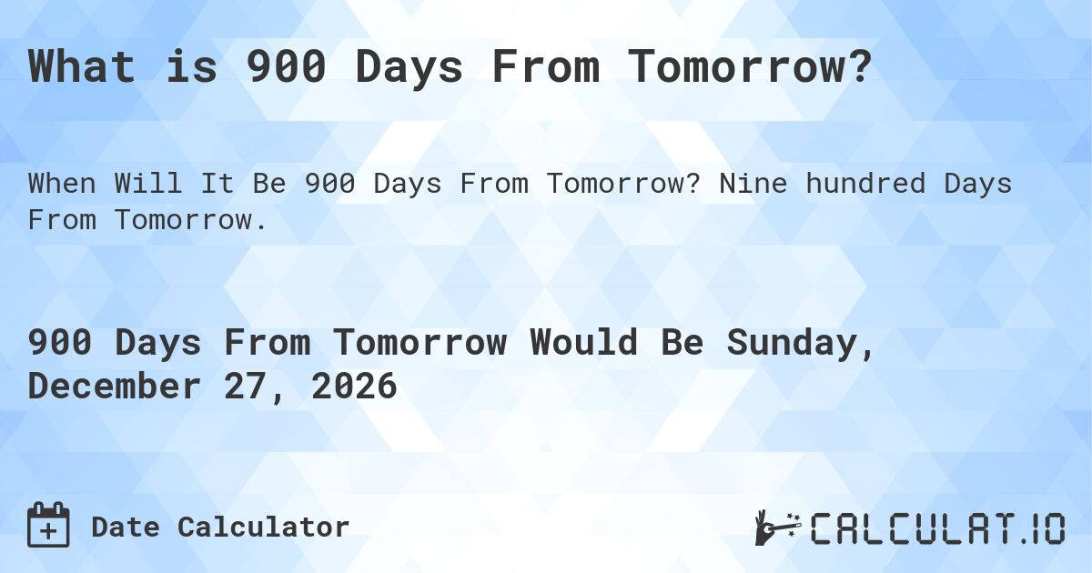 What is 900 Days From Tomorrow?. Nine hundred Days From Tomorrow.