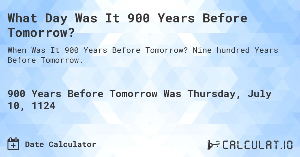 What Day Was It 900 Years Before Tomorrow?. Nine hundred Years Before Tomorrow.