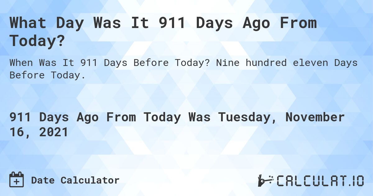 What Day Was It 911 Days Ago From Today?. Nine hundred eleven Days Before Today.