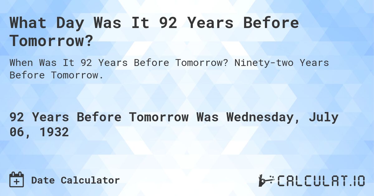 What Day Was It 92 Years Before Tomorrow?. Ninety-two Years Before Tomorrow.