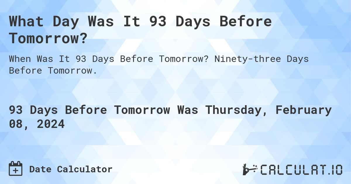 What Day Was It 93 Days Before Tomorrow?. Ninety-three Days Before Tomorrow.