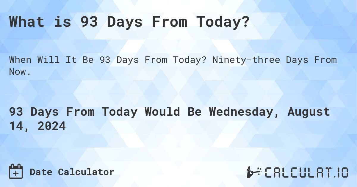 What is 93 Days From Today?. Ninety-three Days From Now.