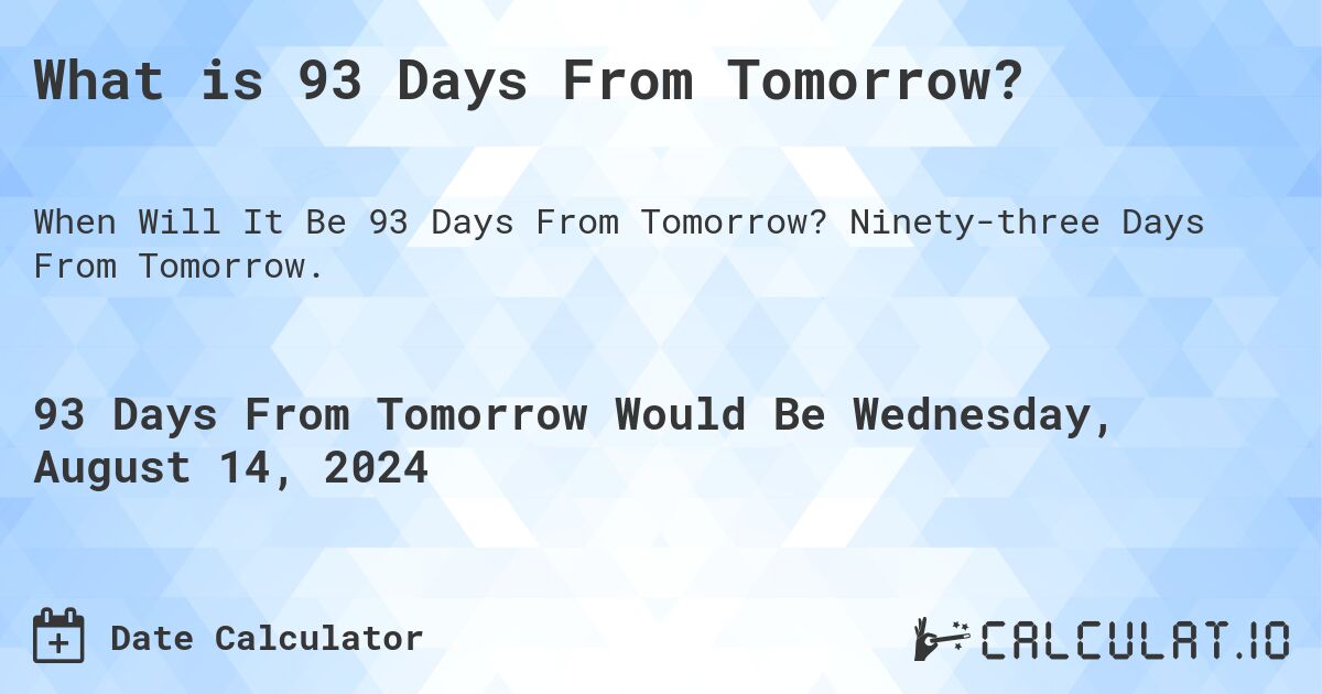 What is 93 Days From Tomorrow?. Ninety-three Days From Tomorrow.