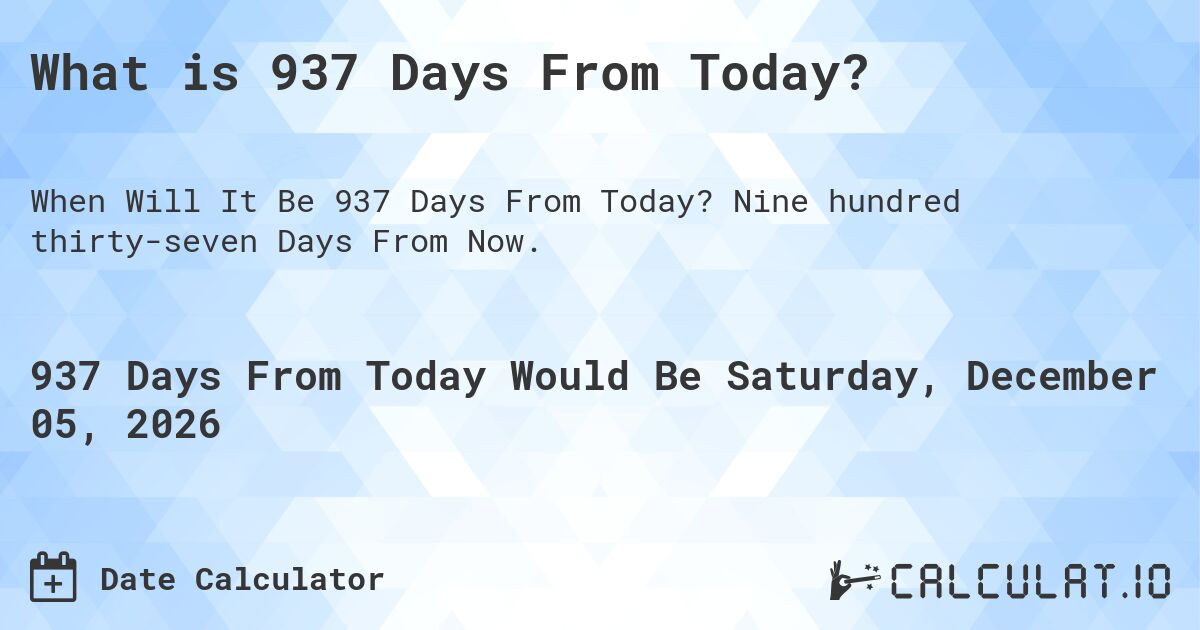 What is 937 Days From Today?. Nine hundred thirty-seven Days From Now.