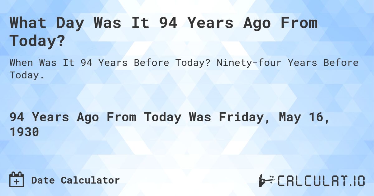 What Day Was It 94 Years Ago From Today?. Ninety-four Years Before Today.