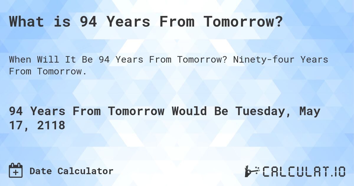 What is 94 Years From Tomorrow?. Ninety-four Years From Tomorrow.