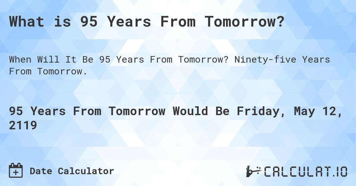 What is 95 Years From Tomorrow?. Ninety-five Years From Tomorrow.