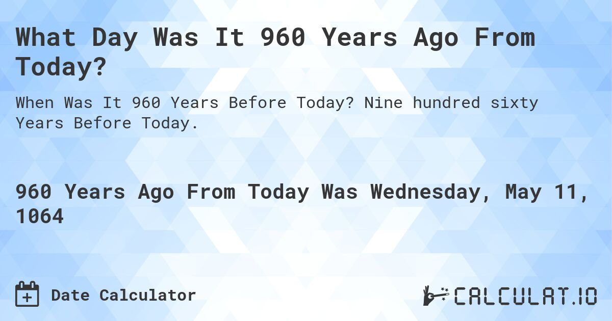 What Day Was It 960 Years Ago From Today?. Nine hundred sixty Years Before Today.