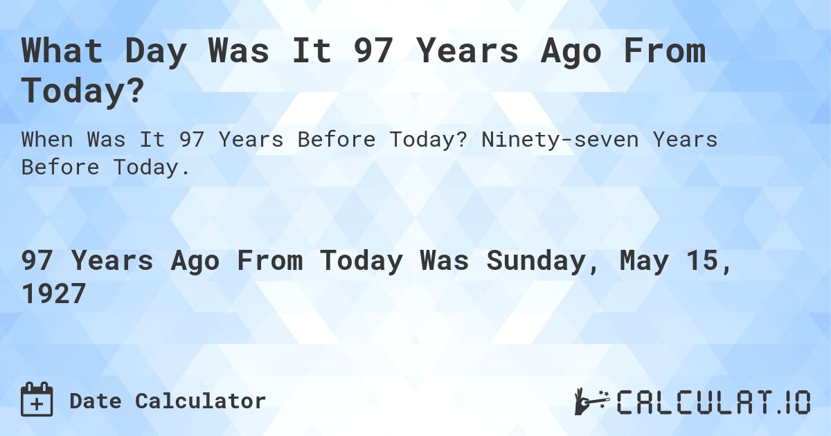 What Day Was It 97 Years Ago From Today?. Ninety-seven Years Before Today.