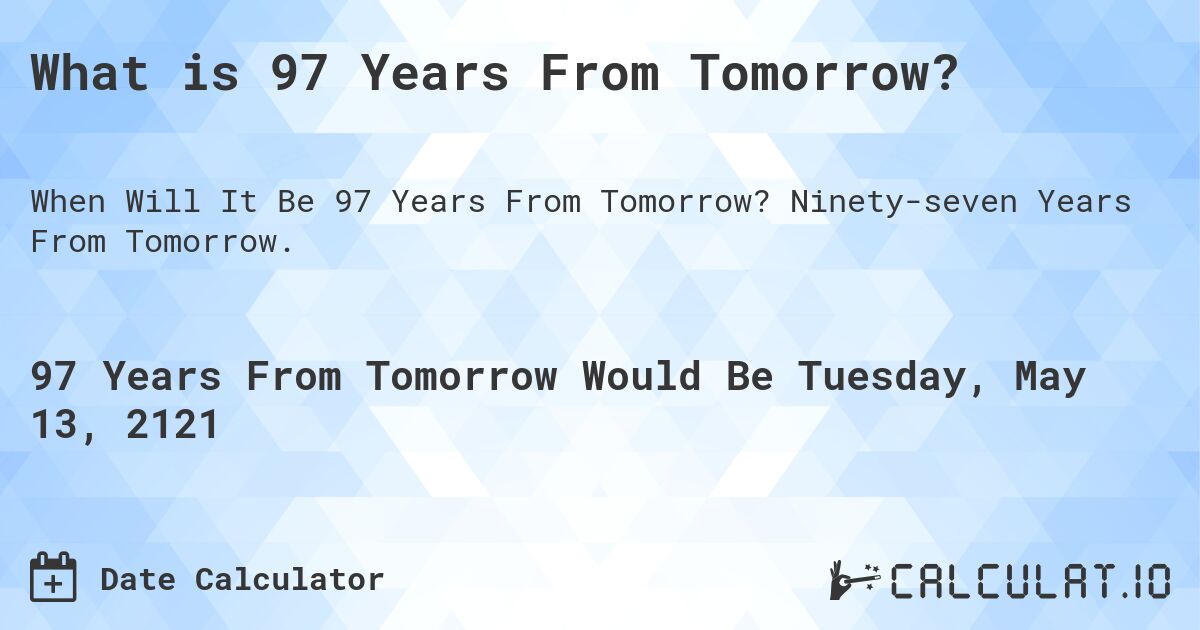 What is 97 Years From Tomorrow?. Ninety-seven Years From Tomorrow.