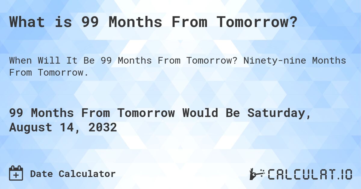 What is 99 Months From Tomorrow?. Ninety-nine Months From Tomorrow.