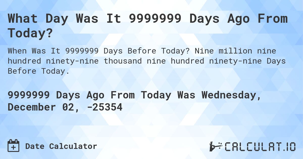 What Day Was It 9999999 Days Ago From Today? Calculatio