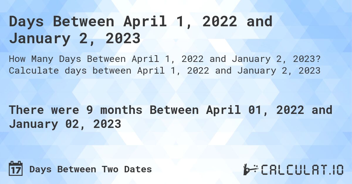Days Between April 1, 2022 and January 2, 2023. Calculate days between April 1, 2022 and January 2, 2023