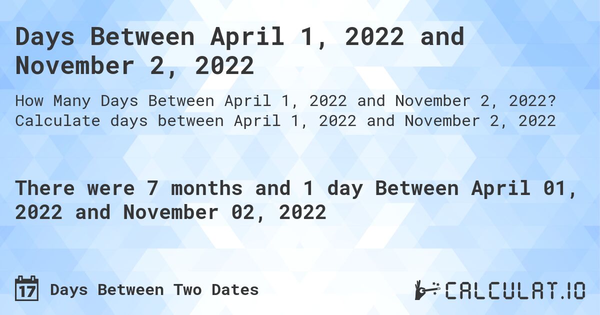 Days Between April 1, 2022 and November 2, 2022. Calculate days between April 1, 2022 and November 2, 2022