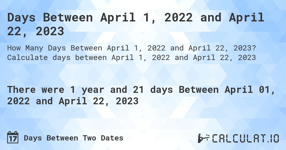 Days Between April 1, 2022 and April 22, 2023. Calculate days between April 1, 2022 and April 22, 2023