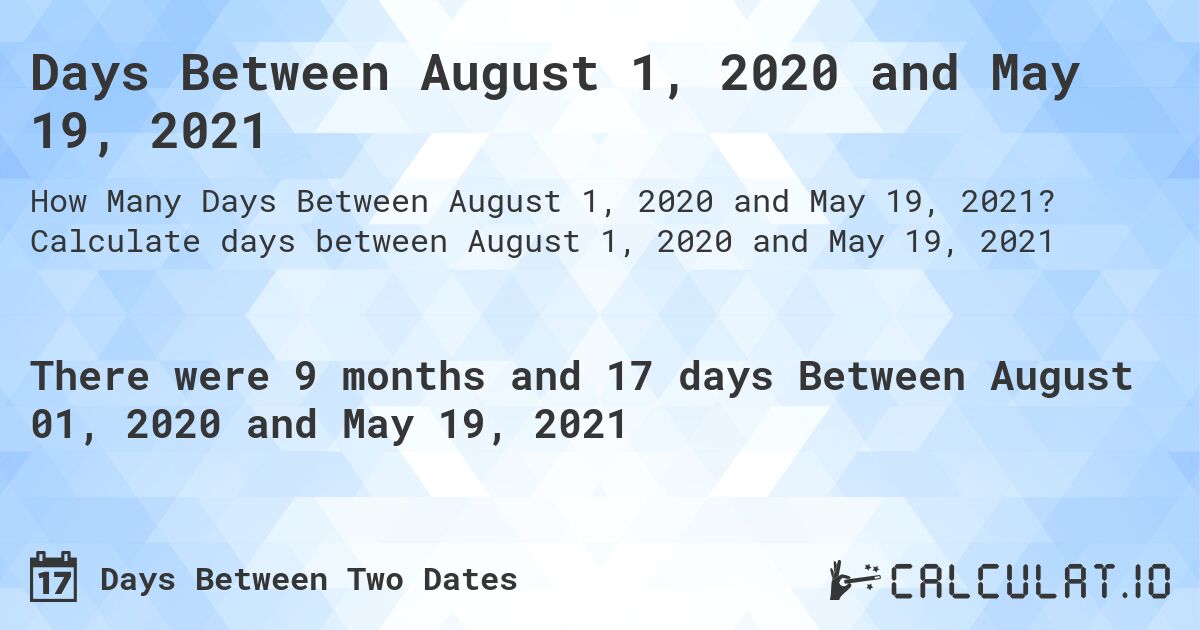 Days Between August 1, 2020 and May 19, 2021. Calculate days between August 1, 2020 and May 19, 2021