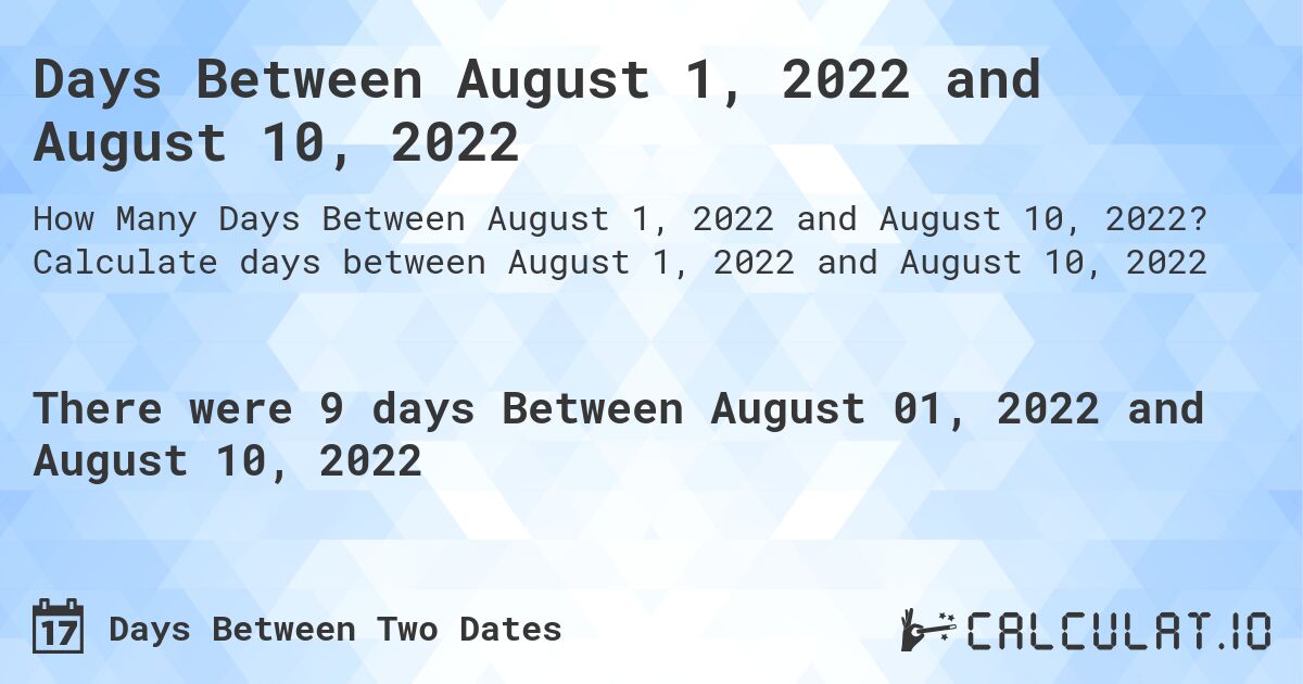 Days Between August 1, 2022 and August 10, 2022. Calculate days between August 1, 2022 and August 10, 2022