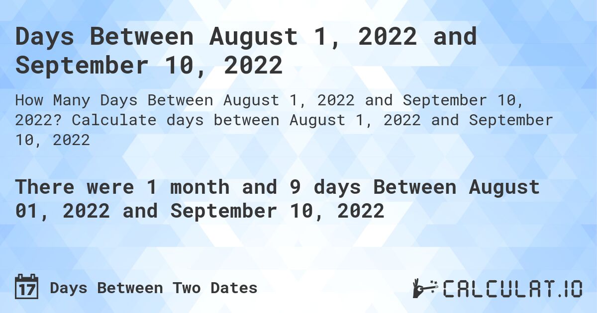 Days Between August 1, 2022 and September 10, 2022. Calculate days between August 1, 2022 and September 10, 2022