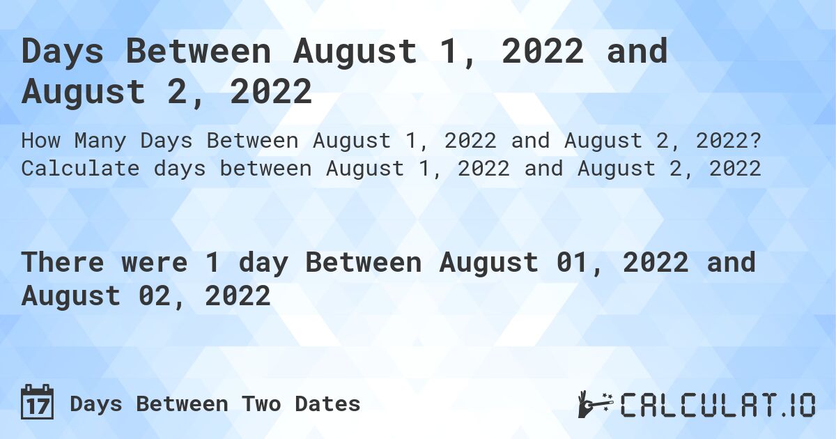 Days Between August 1, 2022 and August 2, 2022. Calculate days between August 1, 2022 and August 2, 2022