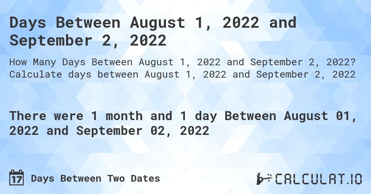 Days Between August 1, 2022 and September 2, 2022. Calculate days between August 1, 2022 and September 2, 2022