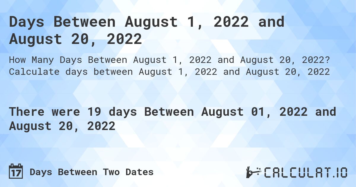 Days Between August 1, 2022 and August 20, 2022. Calculate days between August 1, 2022 and August 20, 2022