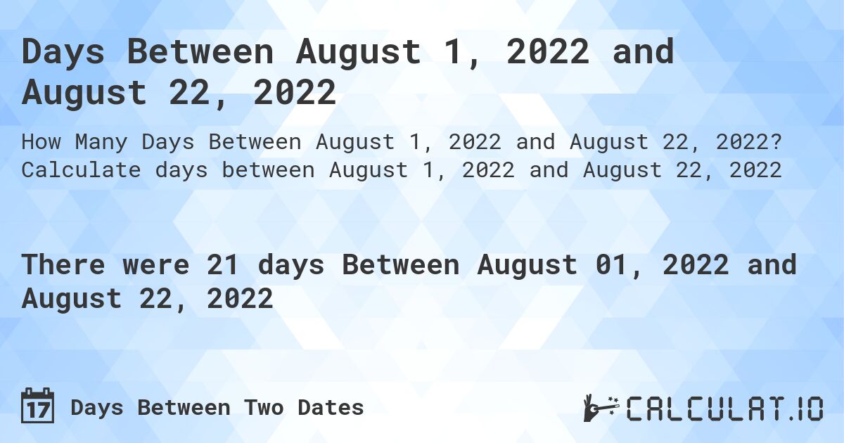 Days Between August 1, 2022 and August 22, 2022. Calculate days between August 1, 2022 and August 22, 2022