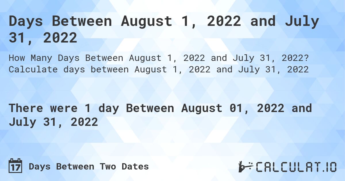 Days Between August 1, 2022 and July 31, 2022. Calculate days between August 1, 2022 and July 31, 2022