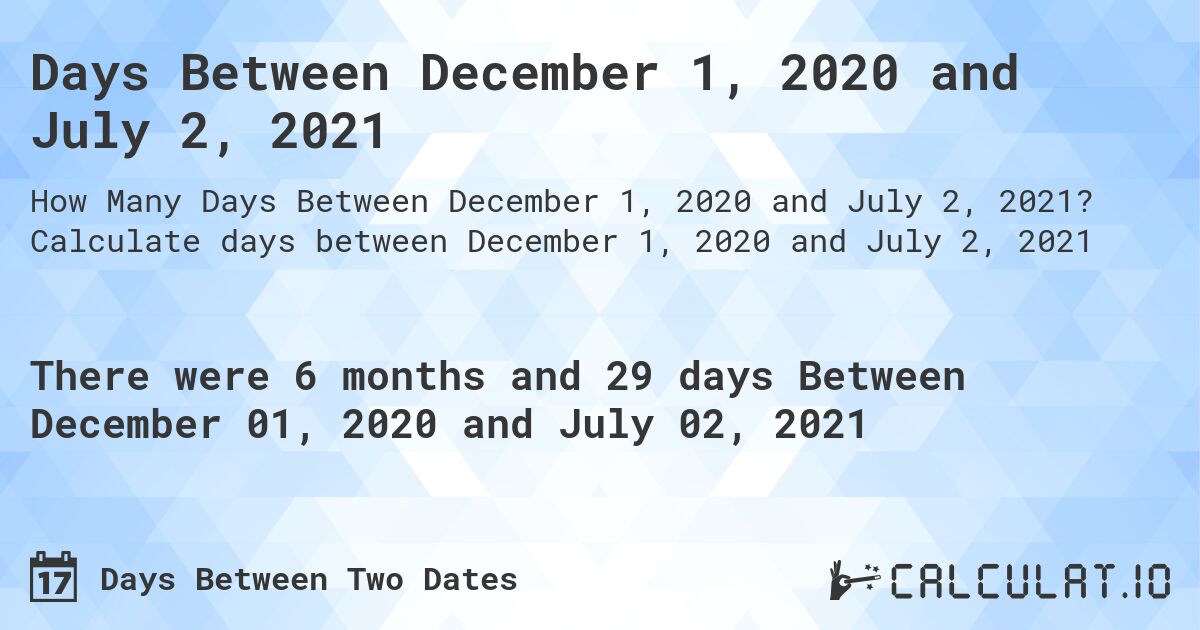 Days Between December 1, 2020 and July 2, 2021. Calculate days between December 1, 2020 and July 2, 2021