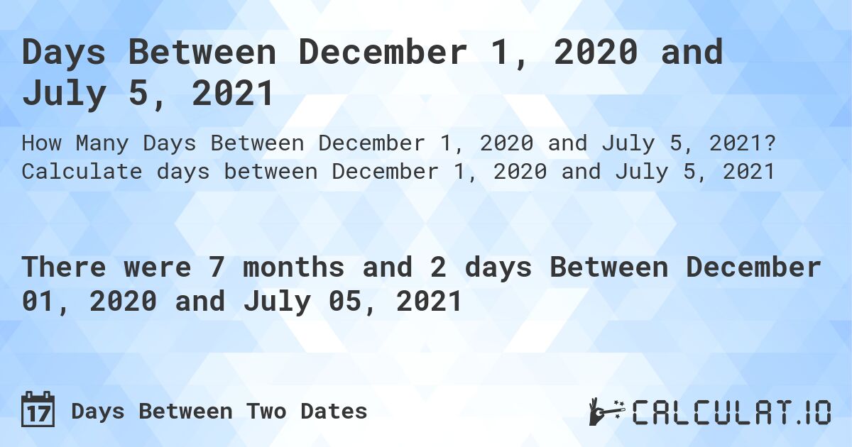 Days Between December 1, 2020 and July 5, 2021. Calculate days between December 1, 2020 and July 5, 2021