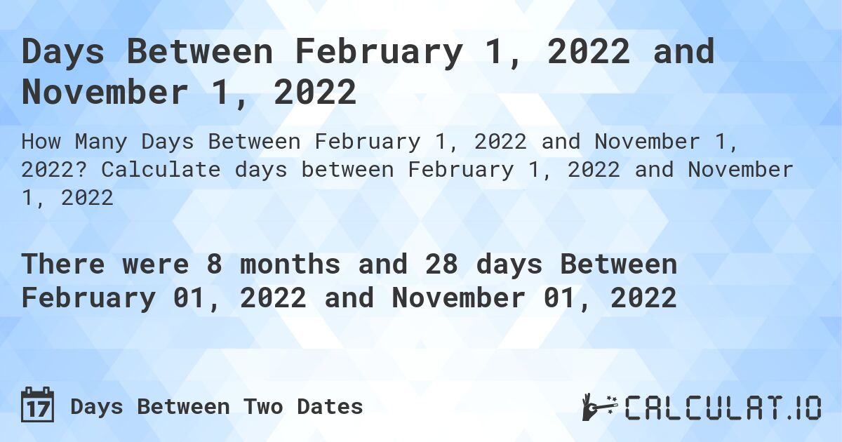 Days Between February 1, 2022 and November 1, 2022. Calculate days between February 1, 2022 and November 1, 2022