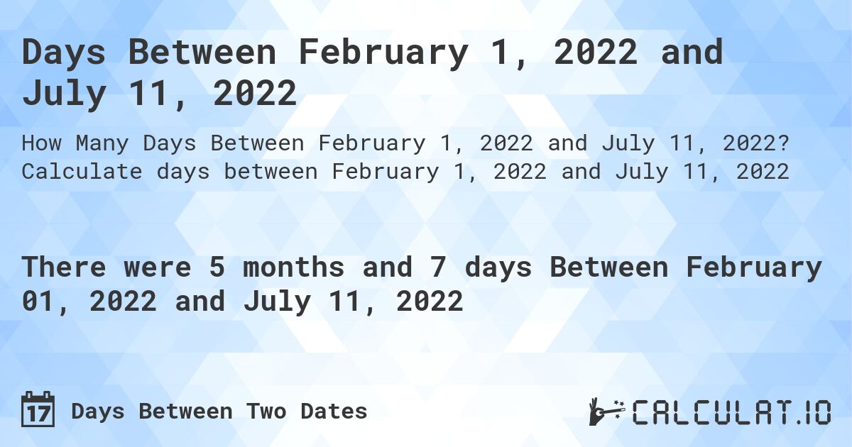 Days Between February 1, 2022 and July 11, 2022. Calculate days between February 1, 2022 and July 11, 2022