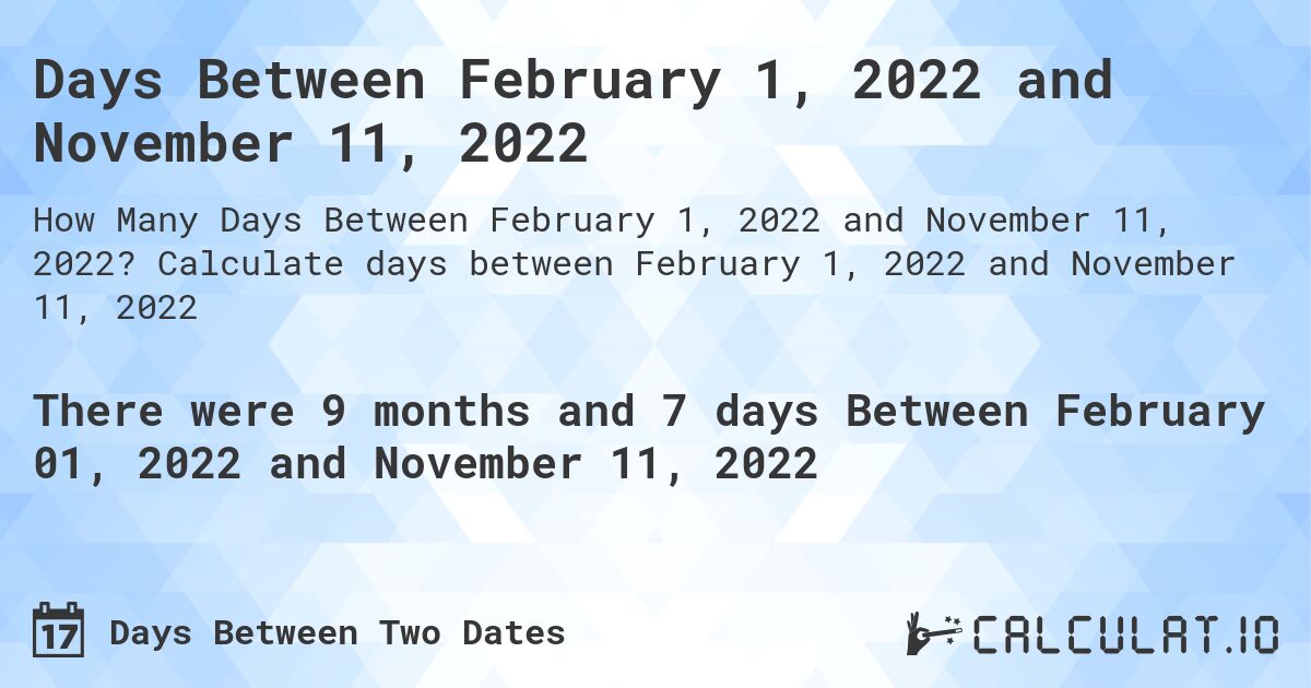 Days Between February 1, 2022 and November 11, 2022. Calculate days between February 1, 2022 and November 11, 2022