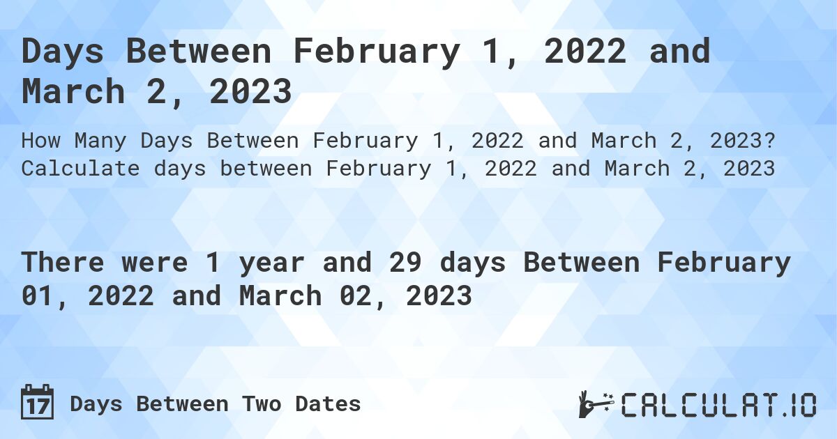 Days Between February 1, 2022 and March 2, 2023. Calculate days between February 1, 2022 and March 2, 2023