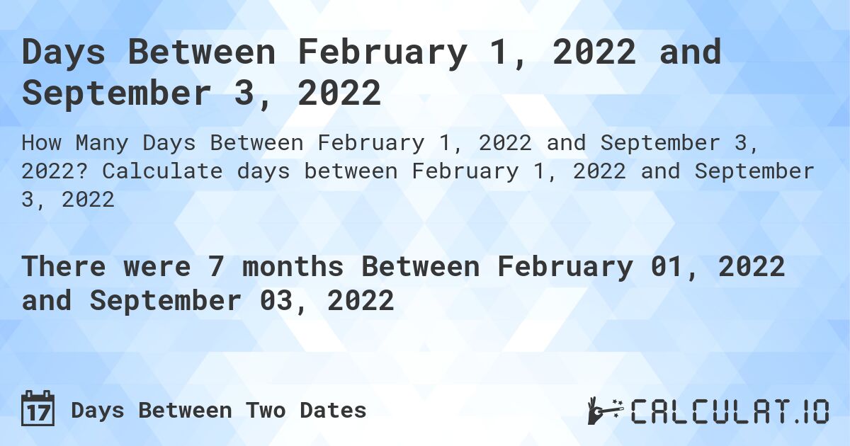 Days Between February 1, 2022 and September 3, 2022. Calculate days between February 1, 2022 and September 3, 2022